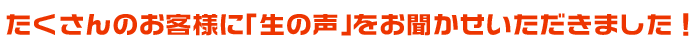 たくさんのお客様に「生の声」をお聞かせいただきました！